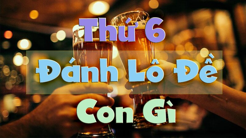 Thứ 6 đánh lô đề con gì dựa vào thời tiết