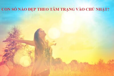 Chủ nhật đánh con gì chính xác, dễ trúng, tỷ lệ ăn cao?